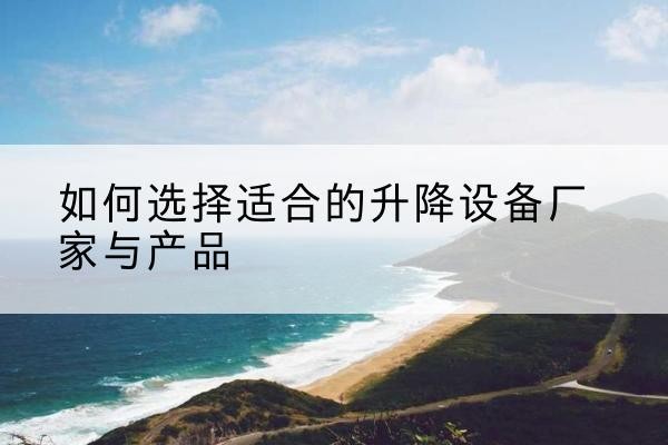 召陵电动升降平台厂家-如何选择适合的升降设备厂家与产品