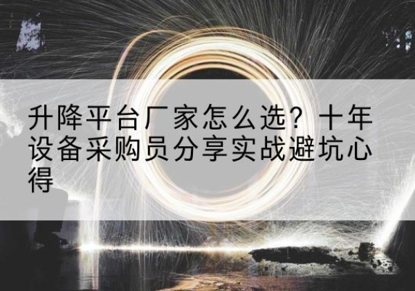 召陵升降平台厂家-怎么选？十年设备采购员分享实战避坑心得