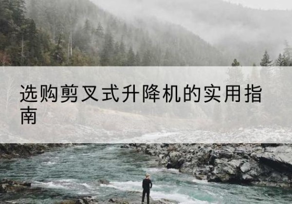 召陵剪叉式升降机怎么选-选购剪叉式升降机的实用指南