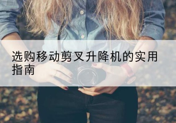 召陵移动剪叉升降机怎么选-选购移动剪叉升降机的实用指南